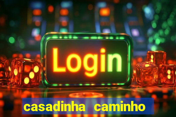 casadinha caminho da sorte